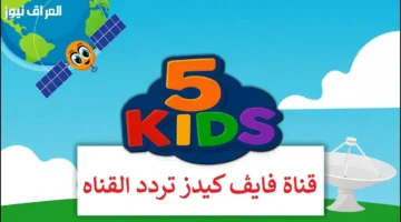 تحديث التردد.. كيف تستقبل قناة 5 كيدز على نايل سات وعرب سات؟